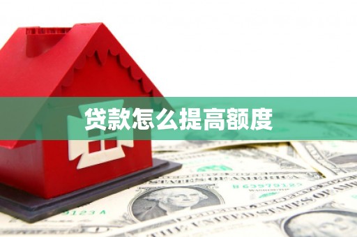 苏家屯贷款怎么提高额度