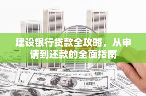 门源建设银行贷款全攻略，从申请到还款的全面指南