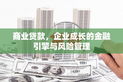 达茂旗商业贷款，企业成长的金融引擎与风险管理