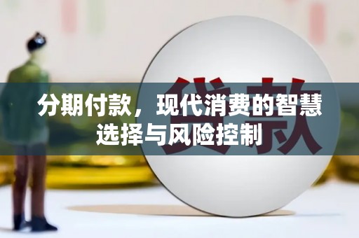 川汇分期付款，现代消费的智慧选择与风险控制