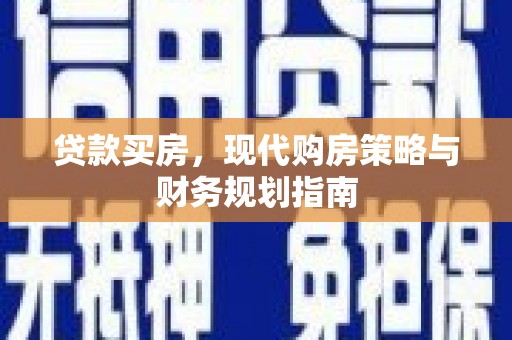 五河贷款买房，现代购房策略与财务规划指南