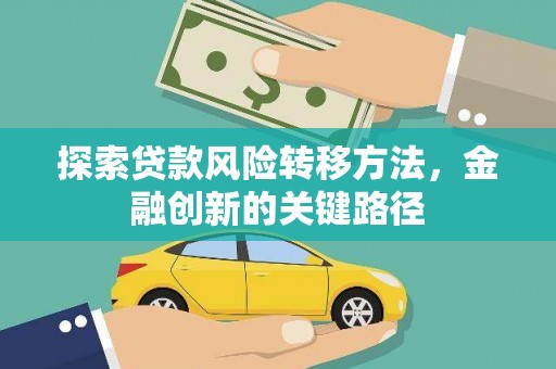丹凤探索贷款风险转移方法，金融创新的关键路径