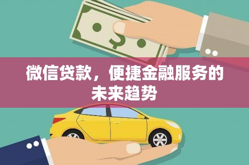 班戈微信贷款，便捷金融服务的未来趋势