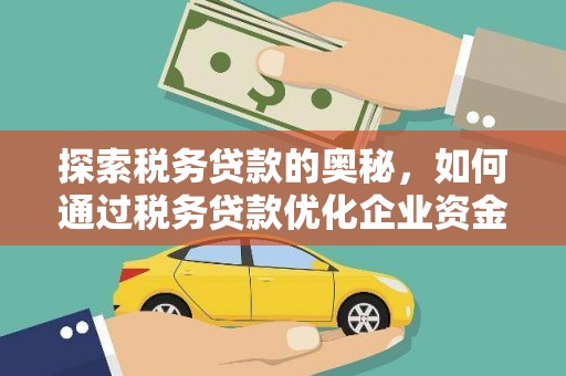耀州探索税务贷款的奥秘，如何通过税务贷款优化企业资金流