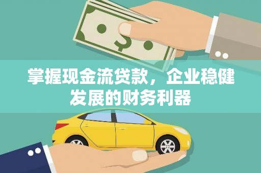 房县掌握现金流贷款，企业稳健发展的财务利器