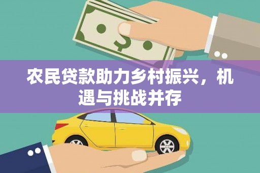 红岗农民贷款助力乡村振兴，机遇与挑战并存