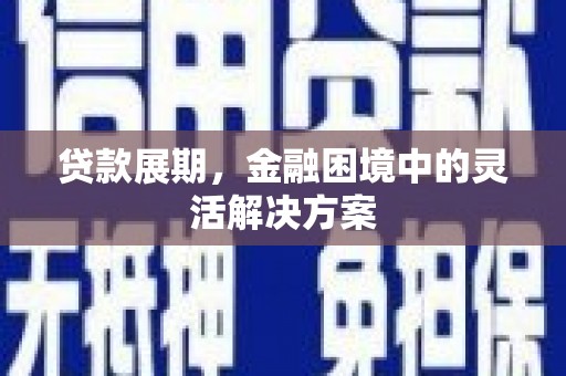 里港贷款展期，金融困境中的灵活解决方案