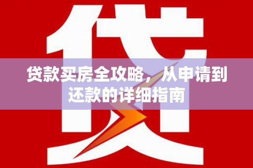 秦安贷款买房全攻略，从申请到还款的详细指南