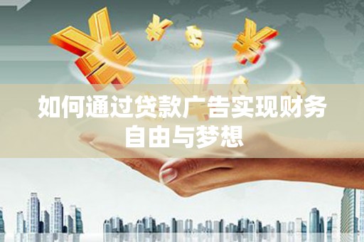 盖州如何通过贷款广告实现财务自由与梦想