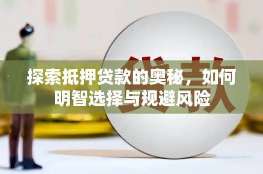 海端探索抵押贷款的奥秘，如何明智选择与规避风险