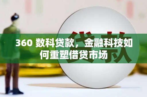 青阳360 数科贷款，金融科技如何重塑借贷市场
