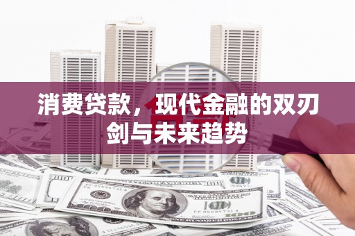 江津消费贷款，现代金融的双刃剑与未来趋势