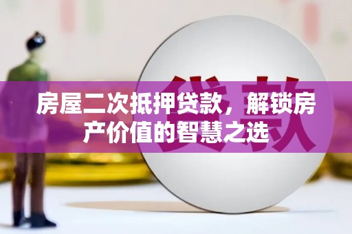 板桥房屋二次抵押贷款，解锁房产价值的智慧之选