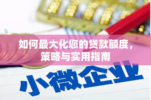 石拐如何最大化您的贷款额度，策略与实用指南