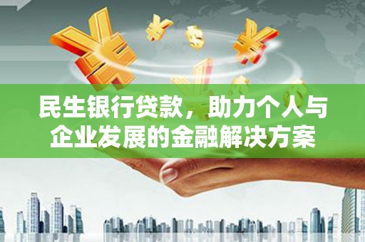 平湖民生银行贷款，助力个人与企业发展的金融解决方案
