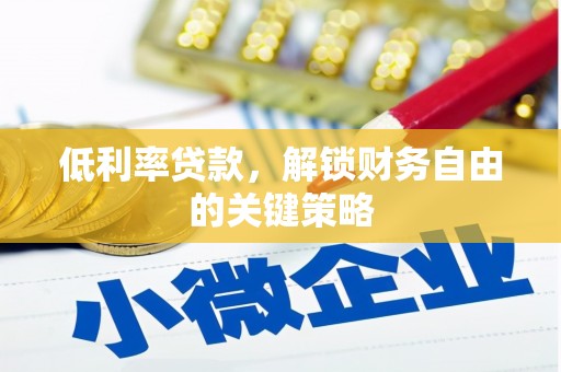 阿里低利率贷款，解锁财务自由的关键策略