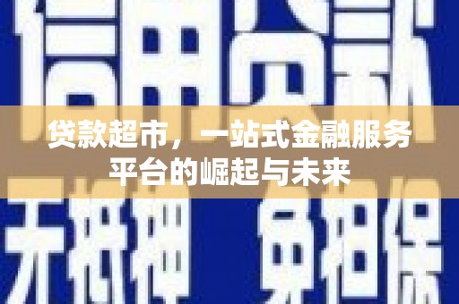 秀英贷款超市，一站式金融服务平台的崛起与未来