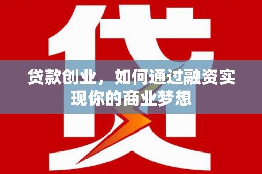 和顺贷款创业，如何通过融资实现你的商业梦想