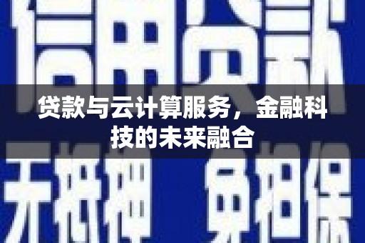 潼关贷款与云计算服务，金融科技的未来融合