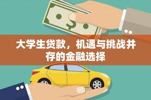 阿荣旗大学生贷款，机遇与挑战并存的金融选择
