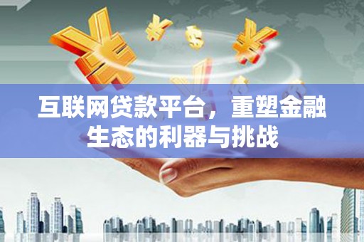 偃师互联网贷款平台，重塑金融生态的利器与挑战