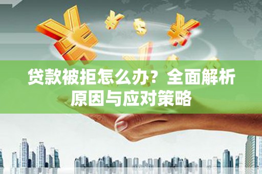 邵东贷款被拒怎么办？全面解析原因与应对策略